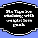 Six Tips for Sticking with Weight Loss Goals