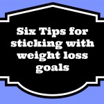 Six Tips for Sticking with Weight Loss Goals