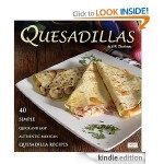 40 Simple, Quick and Easy Quesadilla Recipes FREE for Kindle!